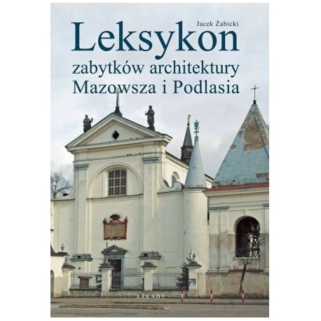 Leksykon zabytków architektury Mazowsza i Podlasia Jacek Żabicki
