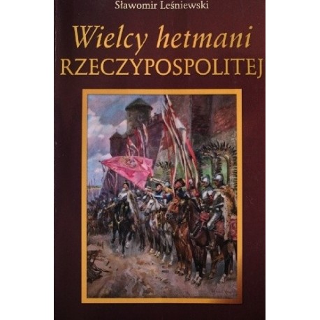 Wielcy hetmani Rzeczypospolitej Sławomir Leśniewski