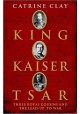 King, Kaiser, Tsar Three Royal Cousins Who Led World to War Catrine Clay