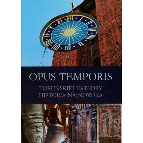 Opus Temporis Toruńskiej Katedry Historia Najnowsza K.Kluczwajd, M.Rumiński (red.)