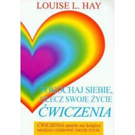 Pokochaj siebie, ulecz swoje życie Ćwiczenia Louise L. Hay