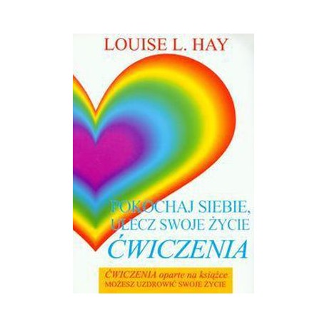 Pokochaj siebie, ulecz swoje życie Ćwiczenia Louise L. Hay