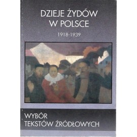 Dzieje Żydów w Polsce 1918-1939 Wybór tekstów źródłowych Rafał Żebrowski