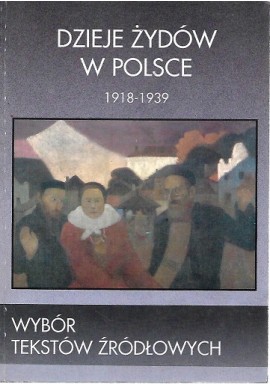 Dzieje Żydów w Polsce 1918-1939 Wybór tekstów źródłowych Rafał Żebrowski