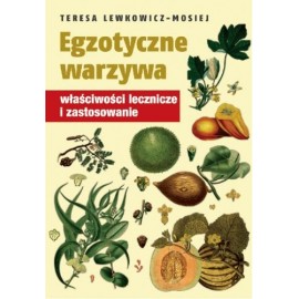 Egzotyczne Warzywa właściwości lecznicze i zastosowanie Teresa Lewkowicz-Mosiej