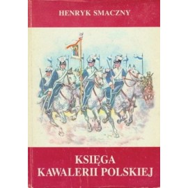 Księga kawalerii polskiej 1914 - 1947 Henryk Smaczny