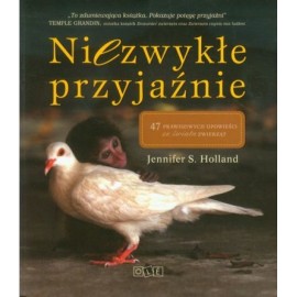 Niezwykłe przyjaźnie 47 opowieści ze świata zwierząt Jennifer S. Holland