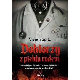Doktorzy z piekła rodem Przerażające świadectwo nazistowskich eksperymentów na ludziach Vivien Spitz