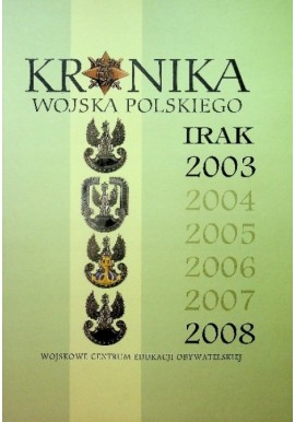 Kronika Wojska Polskiego Irak 2003-2008 Grzegorz Jasiński (red.)