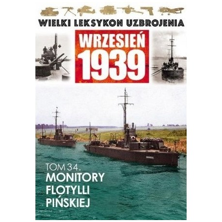 Wielki Leksykon Uzbrojenia Wrzesień 1939 Tom 34 Monitory Flotylli Pińskiej T.Kondracki, J.Tarczyński