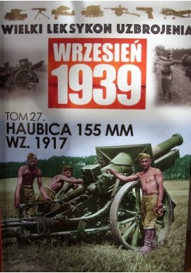 Wielki Leksykon Uzbrojenia Wrzesień 1939 Tom 27 Haubica 155 MM WZ. 1917 Adam Kurus, Paweł Janicki