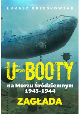 U-Booty na Morzu Śródziemnym 1943-1944 Zagłada Łukasz Grześkowiak