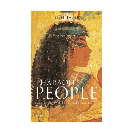Pharaoh's People Scenes From Life In Imperial Egypt T.G.H. James