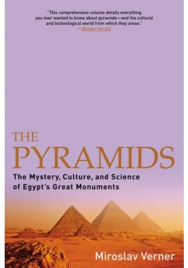 The Pyramids The Mystery, Culture, and Science of Egypt's Great Monuments Miroslav Verner