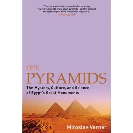 The Pyramids The Mystery, Culture, and Science of Egypt's Great Monuments Miroslav Verner