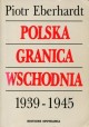 Polska granica wschodnia 1939-1945 Piotr Eberhardt