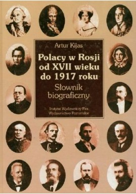 Polacy w Rosji od XVII wieku do 1917 roku Słownik Biograficzny Artur Kijas