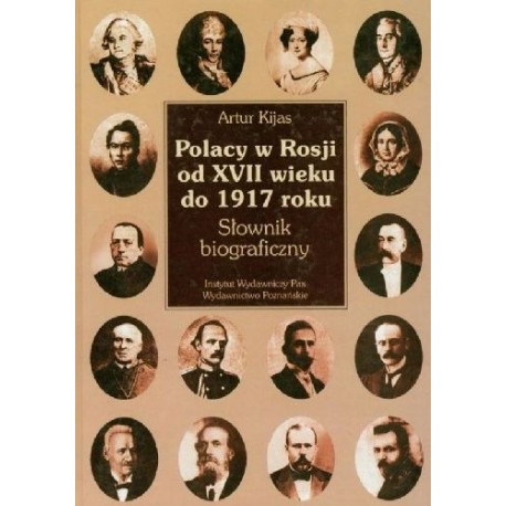 Polacy w Rosji od XVII wieku do 1917 roku Słownik Biograficzny Artur Kijas