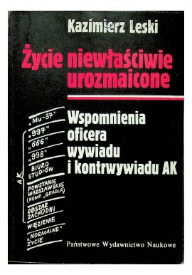 Życie Niewłaściwie Urozmaicone Wspomnienia oficera wywiadu i kontrwywiadu AK Kazimierz Leski