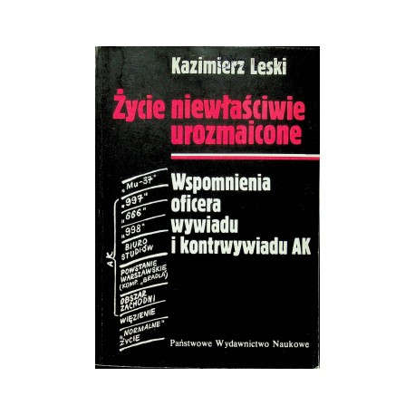 Życie Niewłaściwie Urozmaicone Wspomnienia oficera wywiadu i kontrwywiadu AK Kazimierz Leski