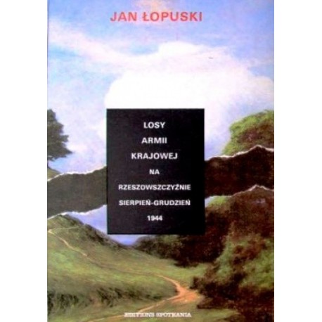 Losy Armii Krajowej na Rzeszowszczyźnie Sierpień-Grudzień 1944 Jan Łopuski