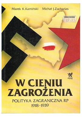 W cieniu zagrożenia polityka zagraniczna RP 1918-1939 Mare Kamiński, Michał Zacharias