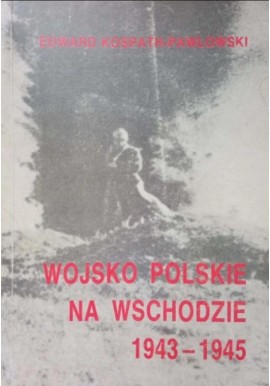 Wojsko Polskie na Wschodzie 1943-1945 Edward Kospath-Pawłowski