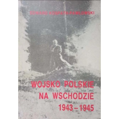 Wojsko Polskie na Wschodzie 1943-1945 Edward Kospath-Pawłowski