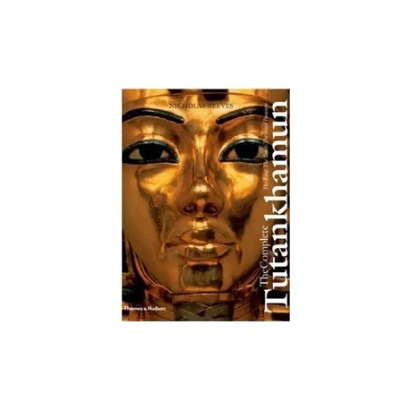 The Complete Tutankhamun. The King. The Tomb. The Royal Treasure Nicholas Reeves