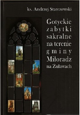 Gotyckie zabytki sakralne na terenie gminy Miłoradz na Żuławach ks. Andrzej Starczewski