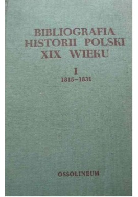 Bibliografia historii Polski XIX wieku I 1815-1831 Stanisław Płoski (red.)