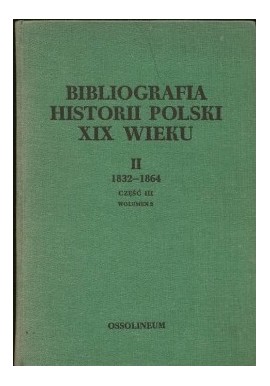 Bibliografia historii Polski XIX wieku II 1832-1864 Część III Wolumen 2 Władysław Chojnacki (red.)