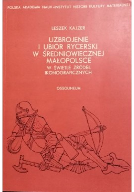 Uzbrojenie i ubiór rycerski w średniowiecznej Małopolsce w świetle źródeł ikonograficznych Leszek Kajzer