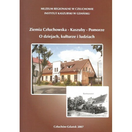 Ziemia Człuchowska - Kaszuby - Pomorze O dziejach, kulturze i ludziach Cezary Obracht-Prondzyński (red.)