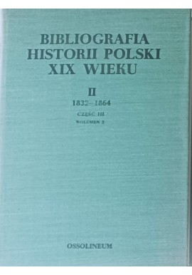Bibliografia historii Polski XIX wieku II 1832-1864 Część III Wolumen 4 Władysław Chojnacki (red.)