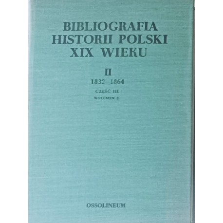 Bibliografia historii Polski XIX wieku II 1832-1864 Część III Wolumen 4 Władysław Chojnacki (red.)