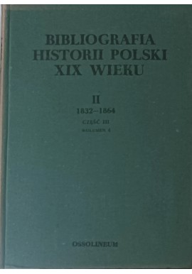 Bibliografia historii Polski XIX wieku II 1832-1864 Część III Wolumen 3 Władysław Chojnacki (red.)