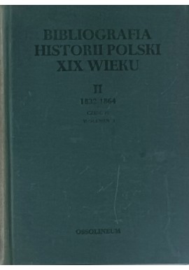 Bibliografia historii Polski XIX wieku II 1832-1864 Część IV Wolumen 1 Władysław Chojnacki (red.)