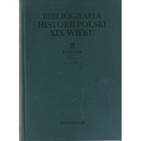 Bibliografia historii Polski XIX wieku II 1832-1864 Część IV Wolumen 1 Władysław Chojnacki (red.)