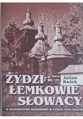 Żydzi, Łemkowie, Słowacy w województwie krakowskim w latach 1945-1949/50 Julian Kwiek