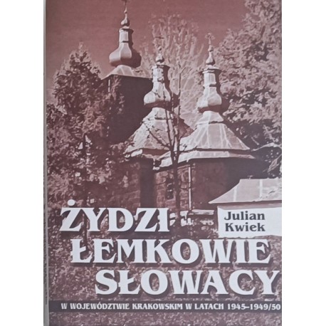 Żydzi, Łemkowie, Słowacy w województwie krakowskim w latach 1945-1949/50 Julian Kwiek