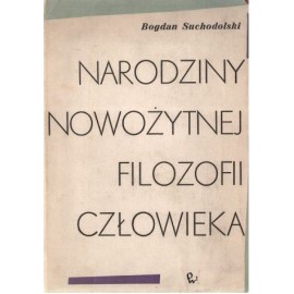 Narodziny nowożytnej filozofii człowieka Bogdan Suchodolski