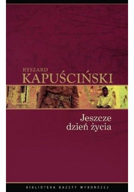 Jeszcze dzień życia Ryszard Kapuściński Biblioteka Gazety Wyborczej