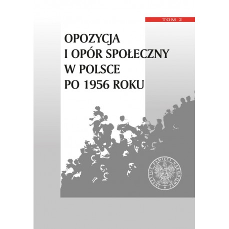 Opozycja i opór społeczny w Polsce po 1956 roku Tom 2 Tomasz Kozłowski, Jan Olaszek (red.)