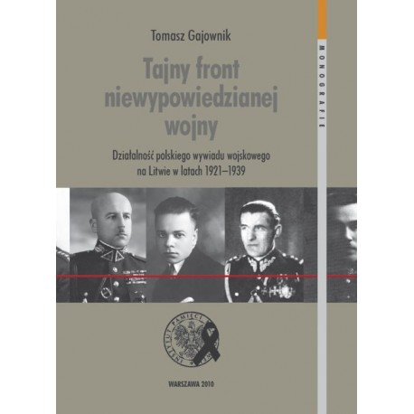 Tajny front niewypowiedzianej wojny Działalność polskiego wywiadu wojskowego na Litwie w latach 1921-1939 Tomasz Gajownik