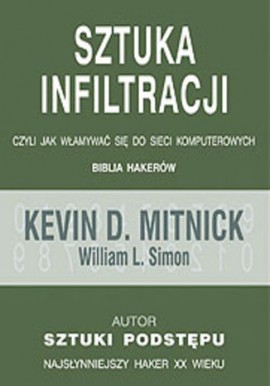 Sztuka infiltracji czyli jak włamywać się do sieci komputerowych Biblia hakerów Kevin D. Mitnick, William L. Simon