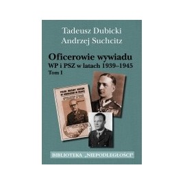 Oficerowie wywiadu WP i PSZ w latach 1939-1945 Tom I Tadeusz Dubicki, Andrzej Suchcitz