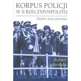 Korpus Policji w II Rzeczypospolitej. Służba i życie prywatne Robert Litwiński