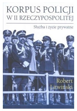 Korpus Policji w II Rzeczypospolitej. Służba i życie prywatne Robert Litwiński