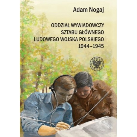 Oddział wywiadowczy Sztabu Głównego Ludowego Wojska Polskiego 1944-1945 Adam Nogaj